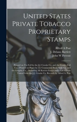 United States Private Tobacco Proprietary Stamps: Printed on Tin Foil by the J.J. Crooke Co. and the Couley Foil Co.: Printed on Paper by the Continen by Post, Alfred A.
