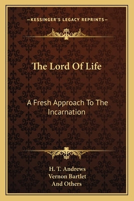 The Lord Of Life: A Fresh Approach To The Incarnation by Andrews, H. T.