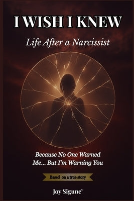I WISH IKNEW... Life After a Narcissist: Because No One Warned Me..But I'm Warning You by Sigune', Joey