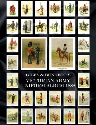 Giles & Bunnett's Victorian Army Uniform Album 1888 by Richards, Walter