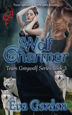 Wolf Charmer, Team Greywolf Series, Book 3 by Gordon, Eva