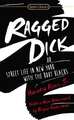 Ragged Dick: Or, Street Life in New York with the Boot Blacks by Alger, Horatio
