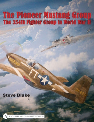 The Pioneer Mustang Group: The 354th Fighter Group in World War II by Blake, Steve