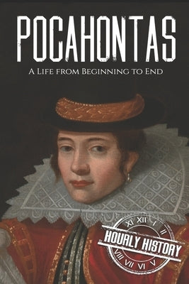 Pocahontas: A Life from Beginning to End by History, Hourly