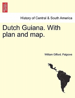 Dutch Guiana. with Plan and Map. by Palgrave, William Gifford