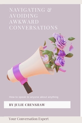 Navigating & Avoiding Awkward Conversations: How to speak to anyone about anything by Crenshaw, Julie
