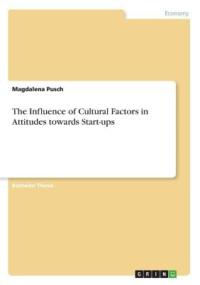 The Influence of Cultural Factors in Attitudes towards Start-ups by Pusch, Magdalena