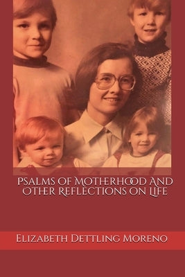 Psalms of Motherhood and Other Reflections on Life by Moreno, Elizabeth