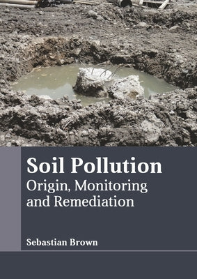 Soil Pollution: Origin, Monitoring and Remediation by Brown, Sebastian