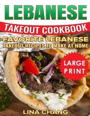 Lebanese Takeout Cookbook: ***Black and White Large Print Edition*** Favorite Lebanese Takeout Recipes to Make at Home by Chang, Lina