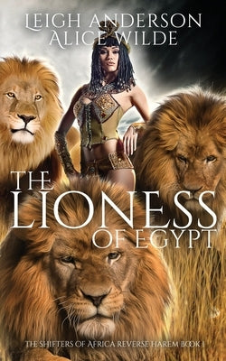 The Lioness of Egypt: A Reverse Harem Historical Fantasy Romance by Wilde, Alice