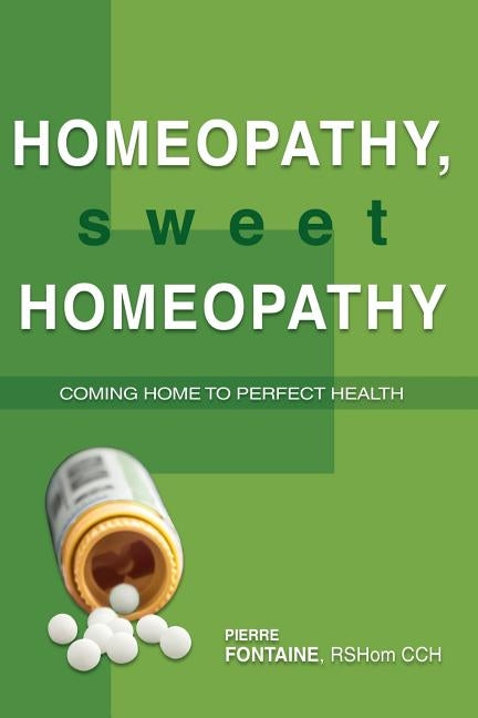 Homeopathy, Sweet Homeopathy: Coming home to perfect health by Fontaine Cch, Pierre