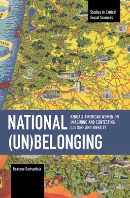 National (Un)Belonging: Bengali American Women on Imagining and Contesting Culture and Identity: Chronicling Continuity and Change by Badruddoja, Roksana