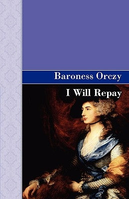 I Will Repay by Orczy, Emmuska