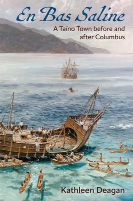 En Bas Saline: A Taíno Town Before and After Columbus by Deagan, Kathleen