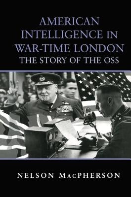 American Intelligence in War-Time London: The Story of the OSS by MacPherson, Nelson