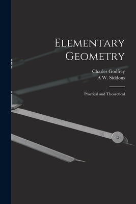 Elementary Geometry: Practical and Theoretical by Godfrey, Charles