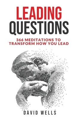 Leading Questions: 366 Meditations to Transform How You Lead by Wells, David