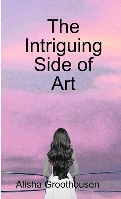 The Intriguing Side of Art by Groothousen, Alisha