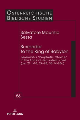 Surrender to the King of Babylon: Jeremiah's "prophetic choice" in the face of Jerusalem's end (Jer 21:1-10; 27-28; 38:14-28a) by Braulik, Georg