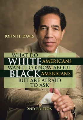 What Do White Americans Want to Know About Black Americans but Are Afraid to Ask by Davis, John H.