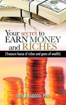Your Secret to Earn Money and Riches: Treasure House of Riches and Gems of Wealth by Babooa, S. K.