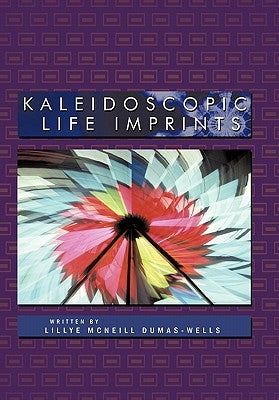 Kaleidoscopic Life Imprints by Dumas-Wells, Lillye McNeill