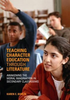 Teaching Character Education Through Literature: Awakening the Moral Imagination in Secondary Classrooms by Bohlin, Karen