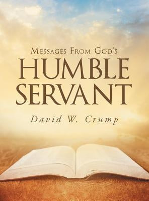 Messages From God's Humble Servant by Crump, David W.