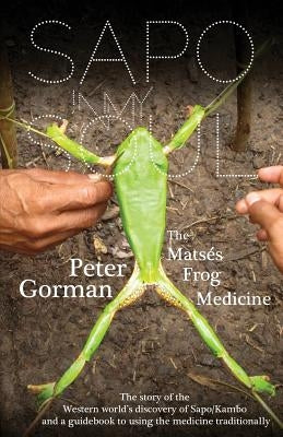 Sapo In My Soul: The Matsés Frog Medicine by Maher, Morgan