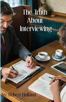The Truth About Interviewing by Holland, Robert