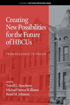 Creating New Possibilities for the Future of HBCUs: From Research to Praxis by Strayhorn, Terrell L.