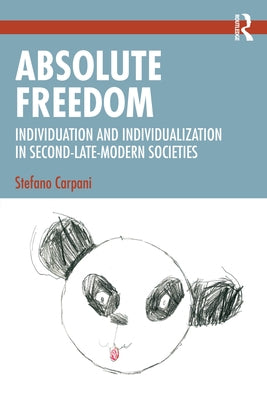 Absolute Freedom: Individuation and Individualization in Second-Late-Modern Societies by Carpani, Stefano