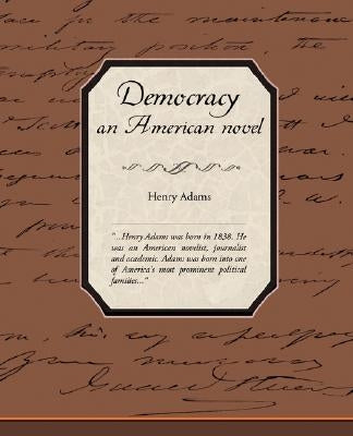 Democracy, an American Novel by Adams, Henry