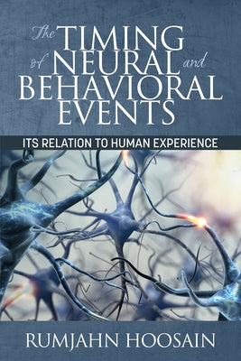 The Timing of Neural and Behavioral Events: Its Relation to Human Experience by Hoosain, Rumjahn