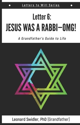 Jesus Was a Rabbi-OMG!: Letters to Will Book 6 by Swidler, Leonard