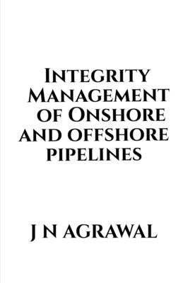 Integrity Management of Onshore and Offshore Pipelines by Agrawal, Jaiprakash
