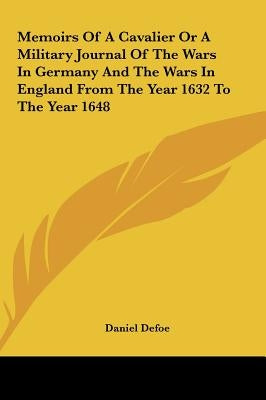 Memoirs Of A Cavalier Or A Military Journal Of The Wars In Germany And The Wars In England From The Year 1632 To The Year 1648 by Defoe, Daniel