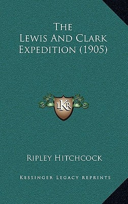 The Lewis And Clark Expedition (1905) by Hitchcock, Ripley