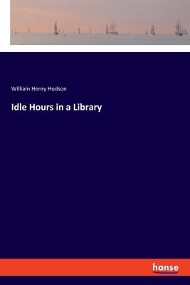 Idle Hours in a Library by Hudson, William Henry