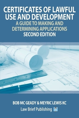 Certificates of Lawful Use and Development: A Guide to Making and Determining Applications - Second Edition by MC Geady, Bob