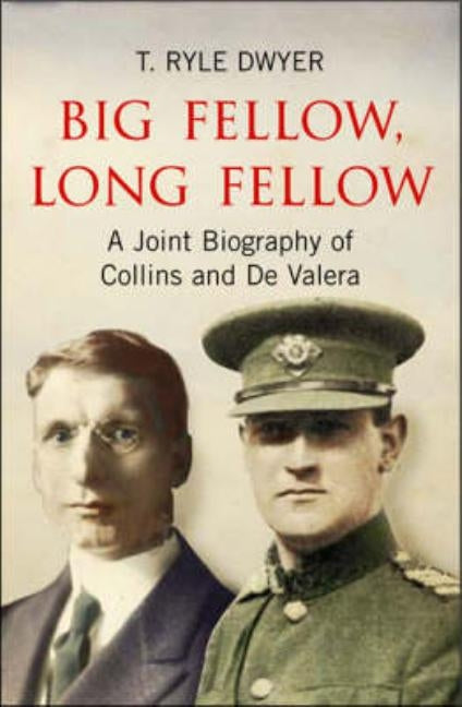 Big Fellow, Long Fellow: A Joint Biography of Collins and de Valera by Dwyer, T. Ryle