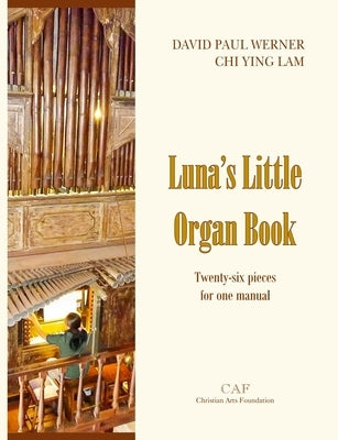 Luna's Little Organ Book: Twenty-six pieces for one manual by Werner, David Paul