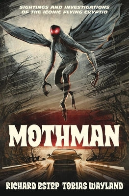 Mothman: Sightings and Investigations of the Iconic Flying Cryptid by Estep, Richard