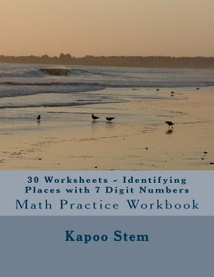30 Worksheets - Identifying Places with 7 Digit Numbers: Math Practice Workbook by Stem, Kapoo