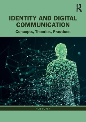 Identity and Digital Communication: Concepts, Theories, Practices by Cover, Rob