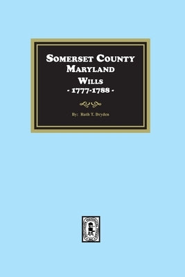 Somerset County, Maryland Wills, 1777-1788 by Dryden, Ruth T.
