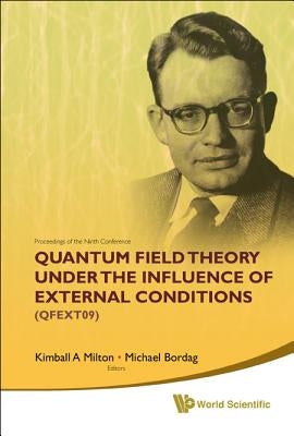 Quantum Field Theory Under the Influence of External Conditions (Qfext09): Devoted to the Centenary of H B G Casimir - Proceedings of the Ninth Confer by Milton, Kimball A.