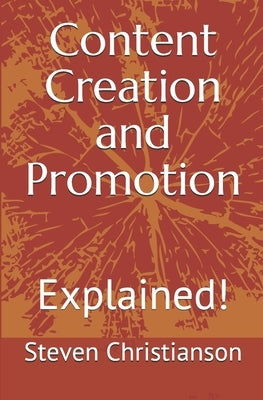 Content Creation and Promotion: Explained! by Christianson, Steven