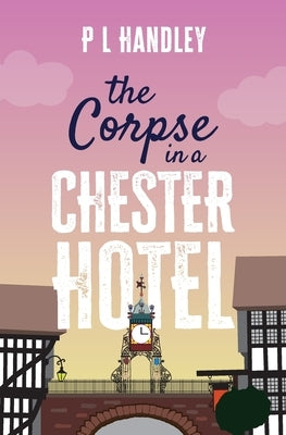 The Corpse In A Chester Hotel by Handley, P. L.